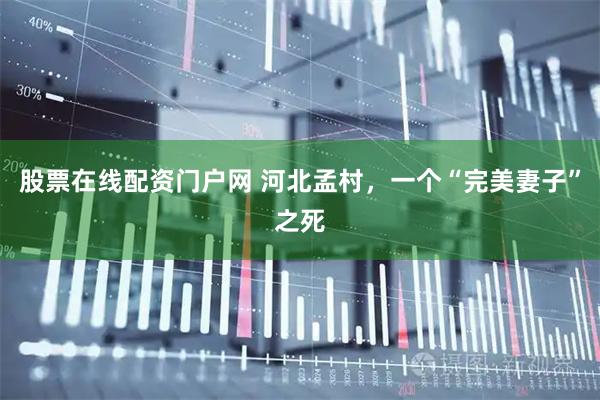 股票在线配资门户网 河北孟村，一个“完美妻子”之死